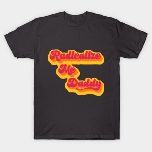 Radicalize Me Daddy T-Shirt